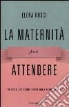 La maternità può attendere. Perché si può essere donna senza essere madre libro