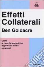 Effetti collaterali. Come le case farmaceutiche ingannano medici e pazienti libro