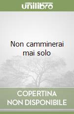 Non camminerai mai solo libro