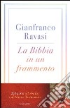 La Bibbia in un frammento. 200 porte all'Antico e al Nuovo Testamento libro di Ravasi Gianfranco