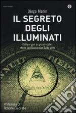 Il segreto degli illuminati. Dalle origini ai giorni nostri: storia dell'Occhio che Tutto Vede libro