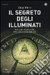 Il segreto degli illuminati. Dalle origini ai giorni nostri: storia dell'Occhio che Tutto Vede libro