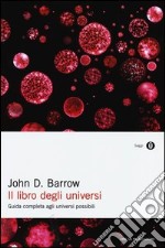 Il libro degli universi. Guida completa agli universi possibili libro