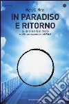 In paradiso e ritorno. La storia vera di un medico e della sua esperienza nell'Aldilà libro