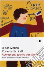 Adolescenti giorno per giorno. Ricette per vivere con un figlio che cresce libro