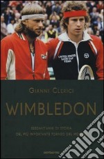 Wimbledon. Sessant'anni di storia del più importante torneo del mondo libro