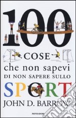 100 cose che non sapevi di non sapere sullo sport libro