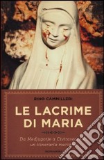 Le lacrime di Maria. Da Medjugorje a Civitavecchia, un itinerario mariano