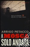 A Mosca, solo andata. La tragica avventura dei comunisti italiani in Russia libro