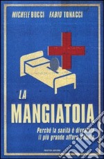 La mangiatoia. Perché la sanità è diventata il più grande affare d'Italia libro