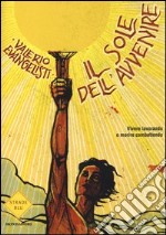 Vivere lavorando o morire combattendo. Il sole dell'avvenire. Vol. 1 libro