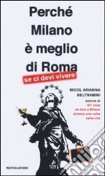 Perché Milano è meglio di Roma (se ci devi vivere) libro