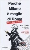 Perché Milano è meglio di Roma (se ci devi vivere) libro