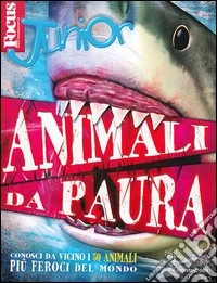 Focus Junior. Animali da paura. Conosci da vicino i 50 animali più feroci del mondo libro