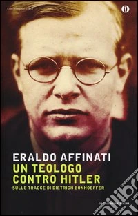 Un teologo contro Hitler. Sulle tracce di Dietrich Bonhoeffer libro