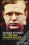 Un teologo contro Hitler. Sulle tracce di Dietrich Bonhoeffer libro