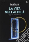 La vita nell'aldilà. Viaggio oltre l'esistenza terrena libro