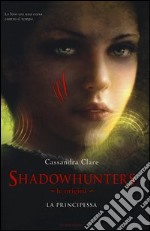 Le origini. La principessa. Shadowhunters