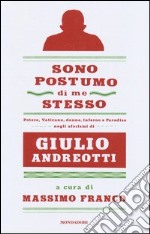 Sono postumo di me stesso. Potere, Vaticano, donne, Inferno e Paradiso negli aforismi di Giulio Andreotti libro