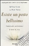 Esiste un posto bellissimo. L'aldilà nelle testimonianze di chi lo ha visto libro