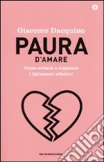 Paura d'amare. Come evitare e superare i fallimenti affettivi. Ediz. speciale libro