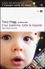 Il tuo bambino: tutte le risposte. Dalla nascita ai tre anni libro