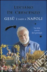 Gesù è nato a Napoli. La mia storia del presepe