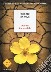 Impresa impossibile. Storie di italiani che hanno combattuto e vinto la crisi libro