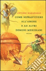 Come sopravvivere all'amore e ad altri demoni meridiani libro