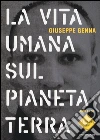 La vita umana sul pianeta Terra libro di Genna Giuseppe