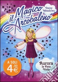 Aurora, la fata viola. Il magico arcobaleno (7) libro