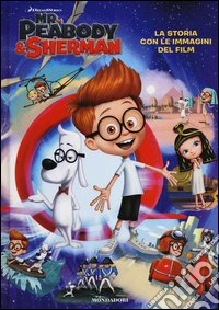 Mr. Peabody & Sherman. La storia con le immagini del film libro