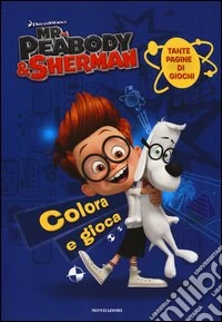 Mr. Peabody & Sherman. Colora e gioca. Ediz. illustrata libro
