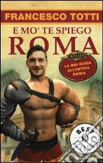 E mo' te spiego Roma. La mia guida all'antica Roma libro