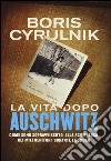 La vita dopo Auschwitz. Come sono sopravvissuto alla scomparsa dei miei genitori dopo la Shoah libro di Cyrulnik Boris