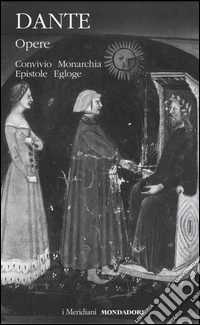 Opere. Vol. 2: Convivio, Monarchia, Epistole, Egloghe libro