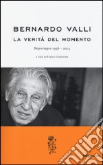 La verità del momento. Reportages (1956-2014) libro