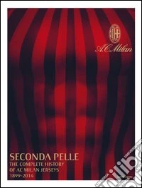 Seconda pelle. The complete history of A. C. Milan Jerseys (1899-2014) libro
