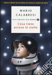 Cosa tiene accese le stelle. Storie di italiani che non hanno mai smesso di credere nel futuro libro