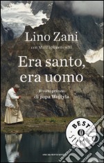 Era santo, era uomo. Il volto privato di papa Wojtyla libro