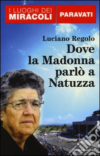 Dove la Madonna parlò a Natuzza. Paravati libro