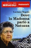 Dove la Madonna parlò a Natuzza. Paravati libro