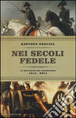 Nei secoli fedele. Le battaglie dei carabinieri (1814-2014) libro