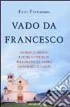 Vado da Francesco. Uomini e donne, poveri e potenti, pellegrini al Sacro Convento di Assisi libro