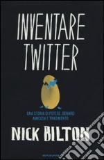 Inventare Twitter. Una storia di potere, denaro, amicizia e tradimento