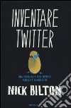 Inventare Twitter. Una storia di potere, denaro, amicizia e tradimento libro