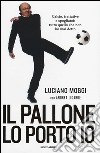 Il pallone lo porto io. Calcio, trattative e spogliatoi: tutto quello che non ho mai detto libro