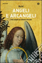 Angeli e arcangeli. Come pregarli per ottenere i loro doni libro