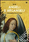 Angeli e arcangeli. Come pregarli per ottenere i loro doni libro