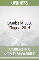 Casabella 838. Giugno 2014 libro